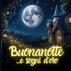 Buonanotte e sogni d'oro. Libro di racconti illustrato per la buonanotte dei nostri tenere piccoli.