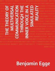 THE THEORY OF MULTIVERSAL COMMUNICATION THROUGH THE INNER VOICE IN A SIMULATED REALITY