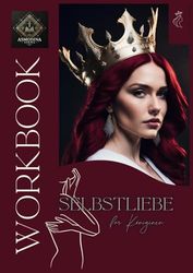 Workbook Coaching Selbstliebe Für Königinnen: Arbeitsbuch zur Königin in dir: Dein Leitfaden für Reflexion, Umsetzung und Wachstum