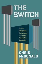 The Switch: How the Telegraph, Telephone, and Radio Created the Computer