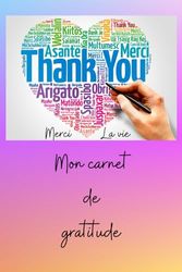 Carnet de gratitude: Idée de cadeau pour ceux qui souhaitent exprimer de la gratitude, de l'amour et avoir plus de joie