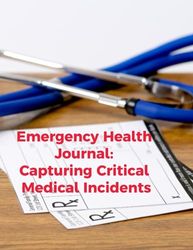 Emergency Health Journal: Capturing Critical Medical Incidents: Patient Profiles Personal Details and Medical History Medical Emergency Information log book 120 pages