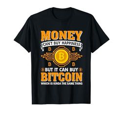 El dinero no puede comprar la felicidad, pero puede comprar Bitcoin, que es Ki Camiseta