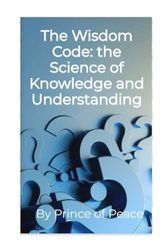 The Wisdom Code: Exploring the Science of Knowledge and Understanding