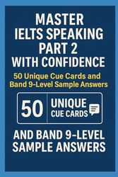 Master IELTS Speaking Part 2 with Confidence — 50 Unique Cue Cards and Band 9-Level Sample Answers
