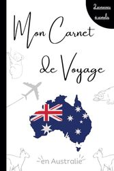 Mon Carnet de Voyage en Australie: Carnet de Souvenirs de Voyage en Australie à remplir - Cahier de Voyage pour Planifier et Organiser votre Séjour