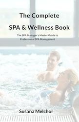 The Complete SPA & Wellness Book: The SPA Manager's Master Guide to Professional SPA Management