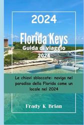 Florida Keys Guida di viaggio 2024: Le chiavi sbloccate: naviga nel paradiso della Florida come un locale nel 2024