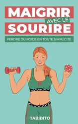 Maigrir avec le Sourire: Perdre du poids en toute simplicité