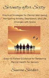 Serenity After Sixty: Practical Strategies for Mental Well-Being, Navigating Anxiety, Depression, and Life Changes with Grace