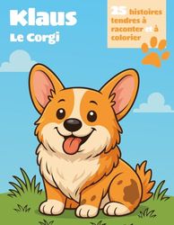 Les histoires de Klaus le corgi – Un livre de coloriage et d’histoires à lire pour enfants dès 3 ans: 25 histoires tendres à raconter + 25 coloriages ... – Un moment complice entre enfant et adulte