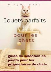 Jouets parfaits pour les chats : guide de sélection de jouets pour les propriétaires de chats