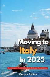MOVING TO ITALY IN 2025: Everything You Need to Know to Live, Work, and Thrive Abroad