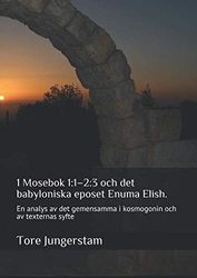 1 Mosebok 1:1–2:3 och det babyloniska eposet Enuma Elish.: En analys av det gemensamma i kosmogonin och av texternas syfte