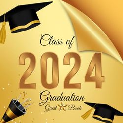 Class of 2024 Guest Book For Graduation: Memory Journal to Collect Signatures, thoughts & Memories, Well Wishes and Messages From Friends, Classmates, Seniors and school students.
