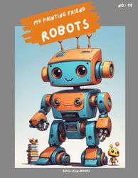 "My Painting Friend - robots": Coloring book for children with 75 coloring pictures | from 3 to 8 years | large format | approx. 8.5 x 11 "