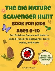 The Big Nature Scavenger Hunt Book for Kids Ages 6–10: Fun Outdoor Games and Nature-Based Hunts for Backyards, Trails, Parks, and More!