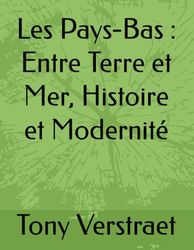 Les Pays-Bas : Entre Terre et Mer, Histoire et Modernité