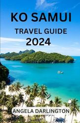 KO SAMUI TRAVEL GUIDE 2024: “Your Companion to witnessing the best of KO SAMUI beaches, hiking, adventure, culture and festival, top tourist attractions and hidden gems”