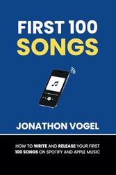 First 100 Songs: How to write and release your first 100 songs on Spotify and Apple Music