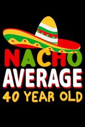 Nacho Average 40 Year Old Notebook: Lined Journal, 120 Pages, 6 x 9, Journal Matte Finish