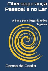 Cibersegurança Pessoal e no Lar: A Base para Organizações Seguras