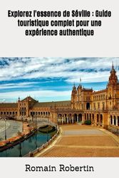 Explorez l'essence de Séville : Guide touristique complet pour une expérience authentique