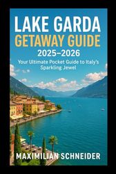 Lake Garda Getaway Guide 2025–2026: Your Ultimate Pocket Guide to Italy’s Sparkling Jewel