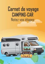 Carnet de voyage CAMPING-CAR: Carnet de bord de Road Trip pour consigner vos séjours & souvenirs en Camping et aires aménagées pour Camping Car - Cadeau pour Voyageurs