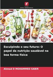 Esculpindo o seu futuro: O papel da nutrição saudável na boa forma física