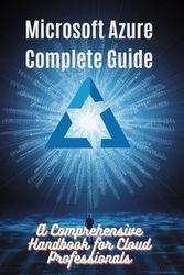 Microsoft Azure Complete Guide: A Comprehensive Handbook for Cloud Professionals