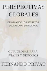 Perspectivas Globales: Desvelando los Secretos del Éxito Internacional.: Una Guía Global para Viajes y Negocios Internacionales.: Desvelando los ... para Viajes y Negocios Internacionales.