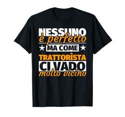 trattorìsta regalo divertente - nessuno è perfetto ma come t Maglietta