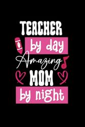 Teacher By Day Mom By Night: Teacher, Mom Journal 6*9