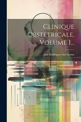 Clinique Obstétricale, Volume 1...