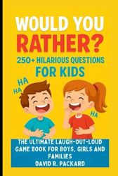 Would You Rather? 250+ Hilarious Questions For Kids: The Ultimate Laugh-Out-Loud Game Book for Boys, Girls And Families