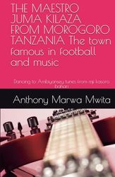 THE MAESTRO JUMA KILAZA FROM MOROGORO TANZANIA The town famous in football and music: Dancing to Ambiyansey tunes from mji kasoro bahari