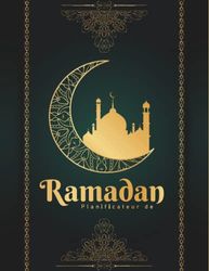 Mon Planificateur de Ramadan: Journal de Bord pour noter et organiser les objectifs pendant le mois de Ramadan | Carnet de Ramadan à compléter Avec fiches menus, programme lecture coran, objectifs