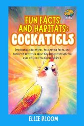Fun Facts and Habitats: Cockatiels: Imaginative adventures, fascinating facts, and hands-on activities about Cockatiels through the eyes of Coco the Cockatiel Bird