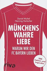 Münchens wahre Liebe: Warum wir den FC Bayern lieben. 200 Fakten und Legenden