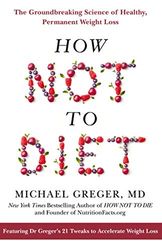 How Not to Diet: The Groundbreaking Science of Healthy, Permanent Weight Loss