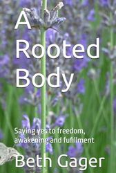 A Rooted Body Awakens us to Thrive: Saying yes to freedom, awakening and fufillment