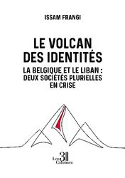 Le volcan des identités: La Belgique et le Liban : Deux sociétés plurielles en crise