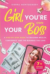 Girl, You’re Your Own Boss: A Step-by-Step Guide to Building Wealth, Confidence, and the Business You Love
