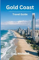 Gold Coast Travel Guide: Discover The Best Attractions, Beaches, Restaurants, Hotels And Activities At Australia’s Gold Coast