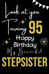 Look at You Turning 95 Happy 95th birthday Stepsister: Birthday Gift for Stepsister 95 Years, Ninety five Years 95th Birthday Gift Journal Notebook , 6x9 inches 120 Pages