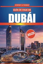 Guía de viaje de Dubái 2025: Explore la Ciudad de la Innovación, las mejores cosas que hacer, las compras de lujo, los conocimientos locales y los consejos prácticos para su viaje