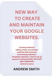 NEW WAY TO CREATE AND MAINTAIN YOUR GOOGLE WEBSITES: Creating websites/ adding videos and photos/ websites Maintenance/ Customising websites / Templates selection / HowTo set up payment methods