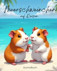 Meerschweinchen auf Reisen: Dein Ausmalbuch zum kreativ werden