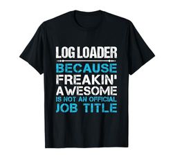 Cargador de troncos - Freaking Awesome Camiseta